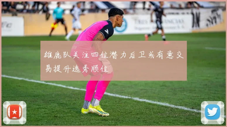 雄鹿队关注四位潜力后卫或有意交易提升选秀顺位